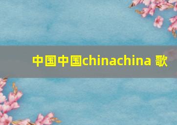 中国中国chinachina 歌